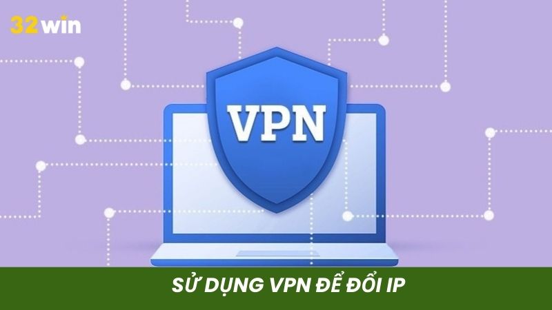 Sử dụng VPN miễn phí để thay đổi địa chỉ IP